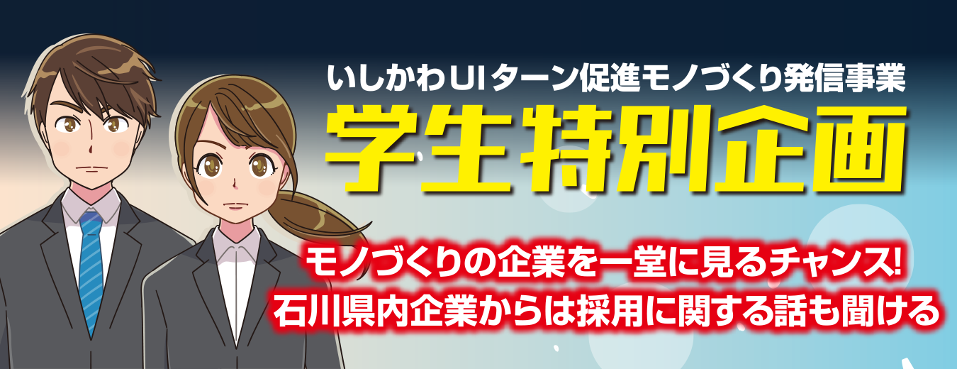 学生特別企画いしかわUIターン促進モノづくり発信事業・石川県内のモノづくり企業の若手社員や採用担当者と直接話しができるチャンスです。