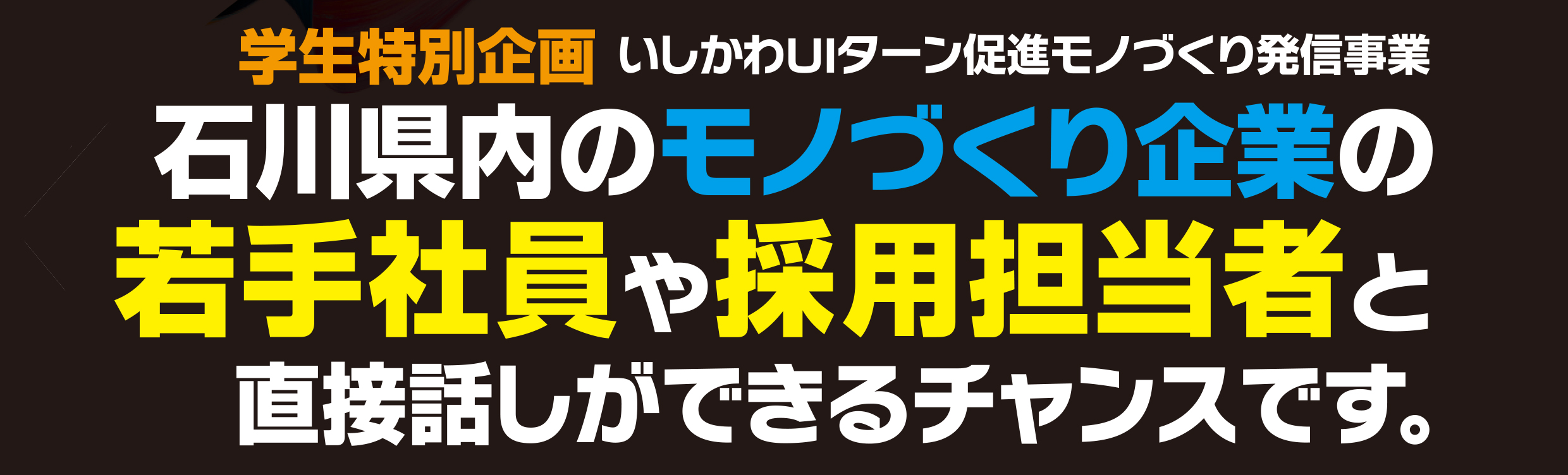 学生特別企画いしかわUIターン促進モノづくり発信事業・石川県内のモノづくり企業の若手社員や採用担当者と直接話しができるチャンスです。