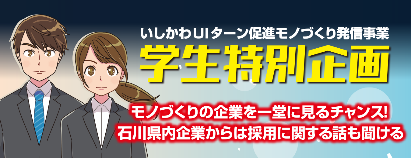 学生特別企画いしかわUIターン促進モノづくり発信事業　学生特別企画　モノづくりの企業を一堂に見るチャンス！石川県企業からは採用に関する話も聞ける！